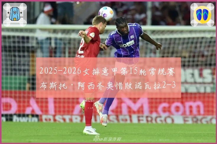 2025-2026女排意甲第15轮常规赛 布斯托·阿西齐奥惜败诺瓦拉2-3